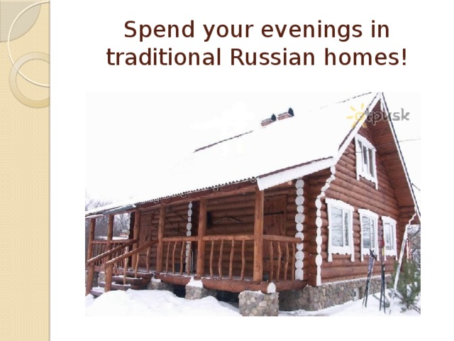 Spend your evenings in traditional Russian homes!