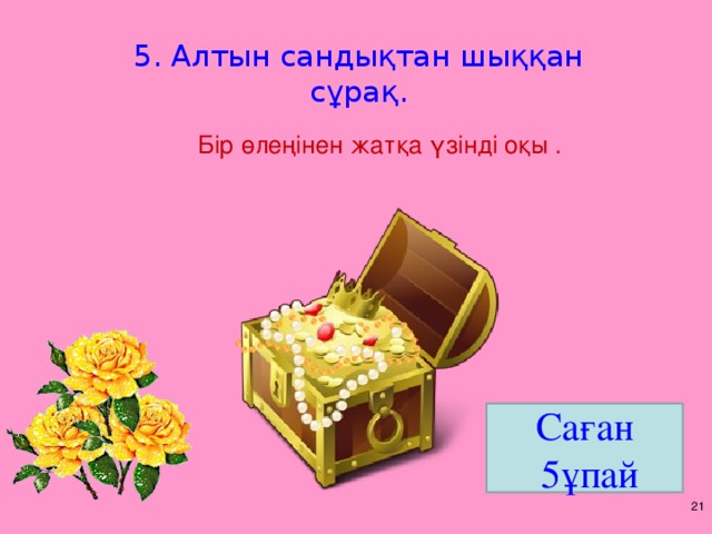 5. Алтын сандықтан шыққан сұрақ. Бір өлеңінен жатқа үзінді оқы . Саған  5ұпай 16