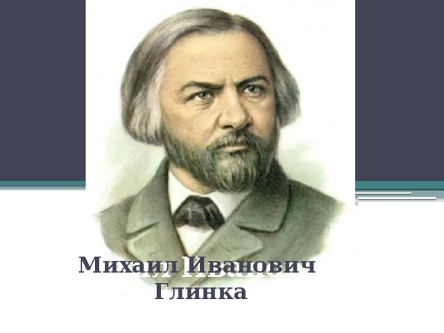 Михаил Иванович Глинка Михаил Иванович Глинка