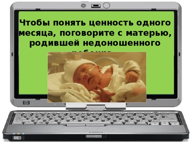 Чтобы понять ценность одного месяца, поговорите с матерью, родившей недоношенного ребенка.