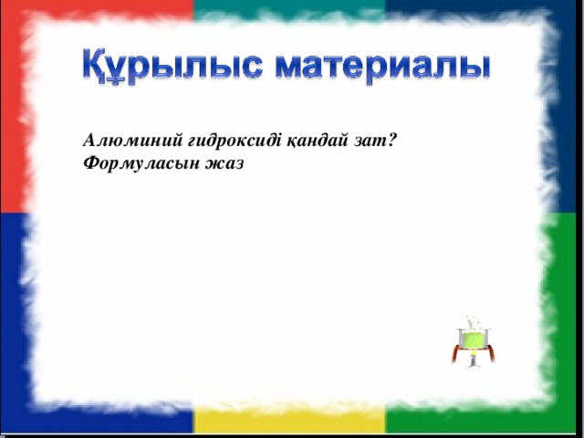 Алюминий гидроксиді қандай зат? Формуласын жаз