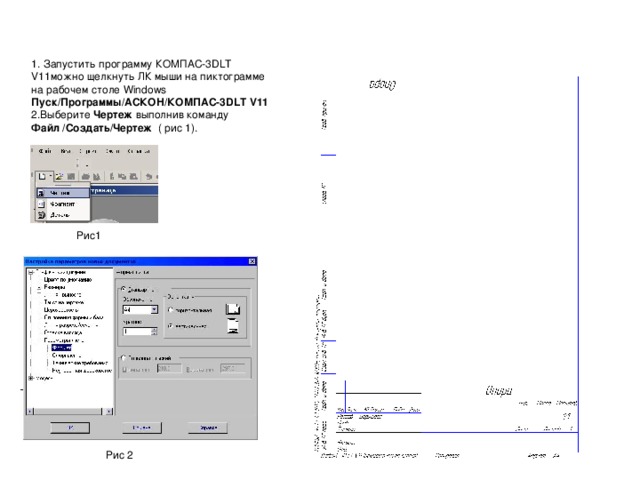 1. Запустить программу КОМПАС-3DLT V11можно щелкнуть ЛК мыши на пиктограмме на рабочем столе Windows Пуск/Программы/АСКОН/КОМПАС-3DLT V11 2.Выберите Чертеж выполнив команду Файл /Создать/Чертеж ( рис 1). Рис1 Рис 2