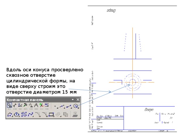 Вдоль оси конуса просверлено сквозное отверстие цилиндрической формы, на виде сверху строим это отверстие диаметром 15 мм