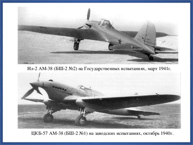 Ил-2 АМ-38 (БШ-2 №2) на Государственных испытаниях, март 1941г. ЦКБ-57 АМ-38 (БШ-2 №1) на заводских испытаниях, октябрь 1940г.