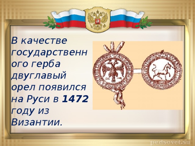 В качестве государственного герба двуглавый орел появился на Руси в 1472 году из Византии.