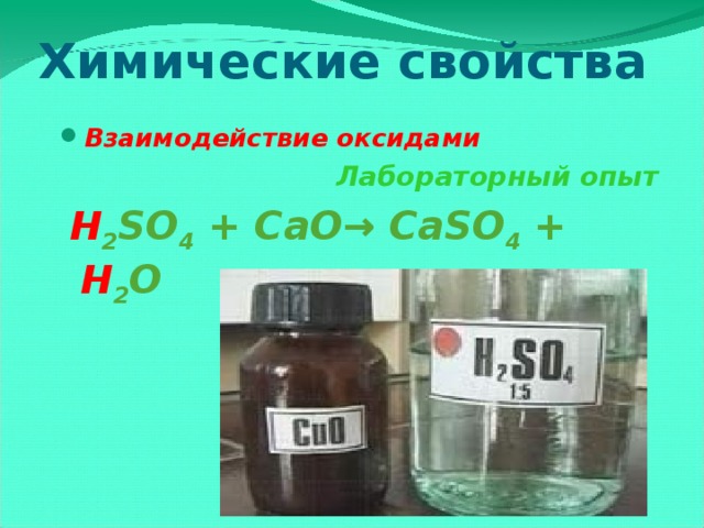 Химические свойства Взаимодействие оксидами  Лабораторный опыт  H 2 SO 4 + CаO→ CаSO 4  + H 2 O