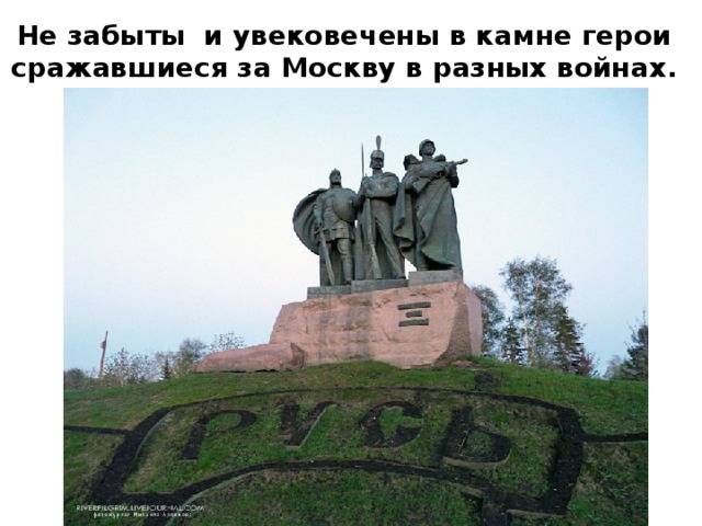 Не забыты и увековечены в камне герои сражавшиеся за Москву в разных войнах.