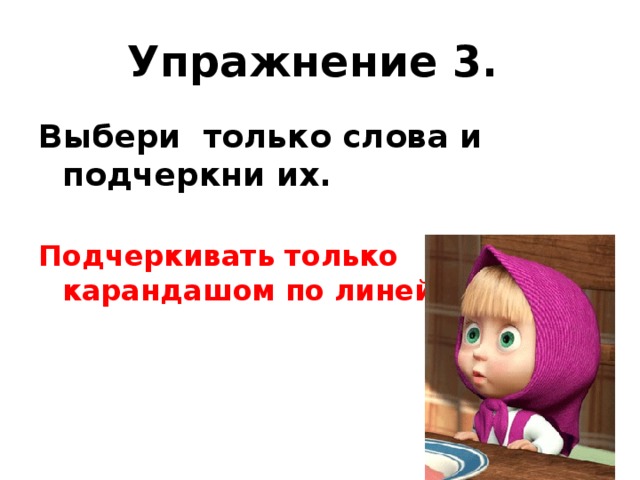 Упражнение 3. Выбери только слова и подчеркни их.  Подчеркивать только карандашом по линейке!