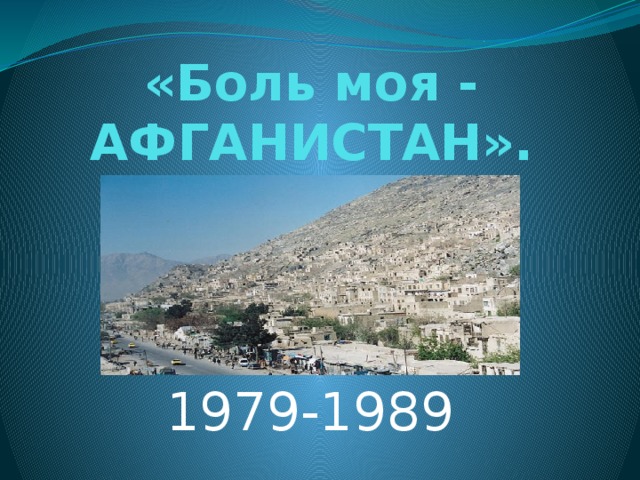 «Боль моя - АФГАНИСТАН». 1979-1989