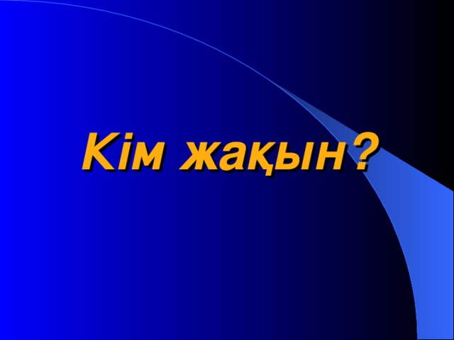 Кім жақын?