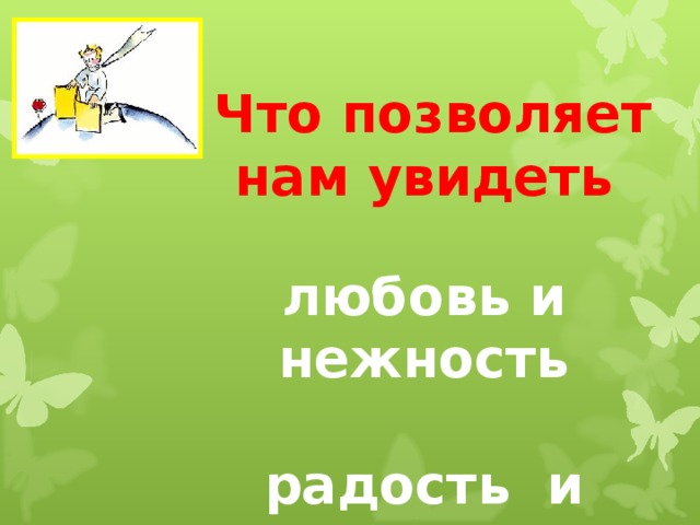 Что позволяет нам увидеть  любовь и нежность  радость и печаль?