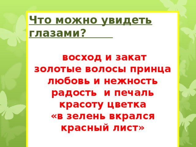 Что можно увидеть глазами?   восход и закат золотые волосы принца любовь и нежность радость и печаль красоту цветка «в зелень вкрался красный лист»