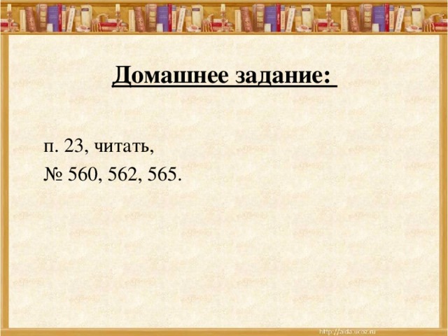 Домашнее задание:   п. 23, читать,  № 560, 562, 565.