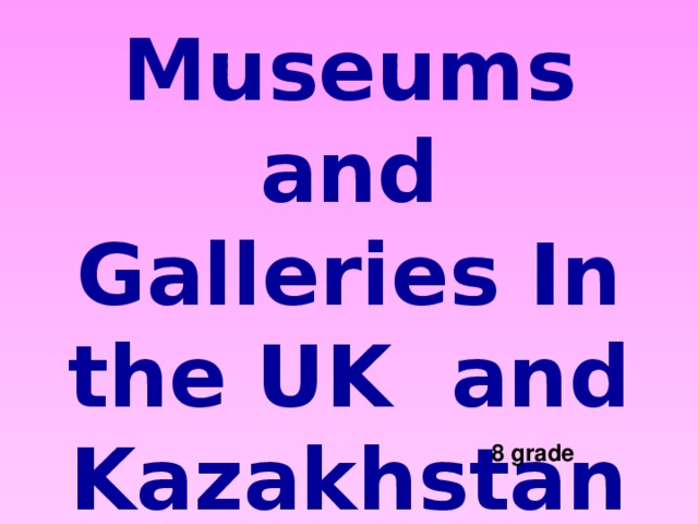 Famous Museums and Galleries In the UK and Kazakhstan 8 grade