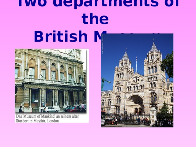 Two departments of the  British Museum