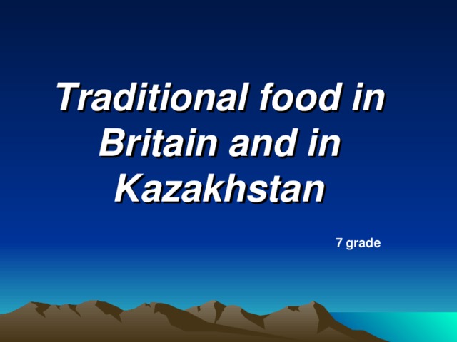 Traditional food in Britain and in Kazakhstan 7 grade
