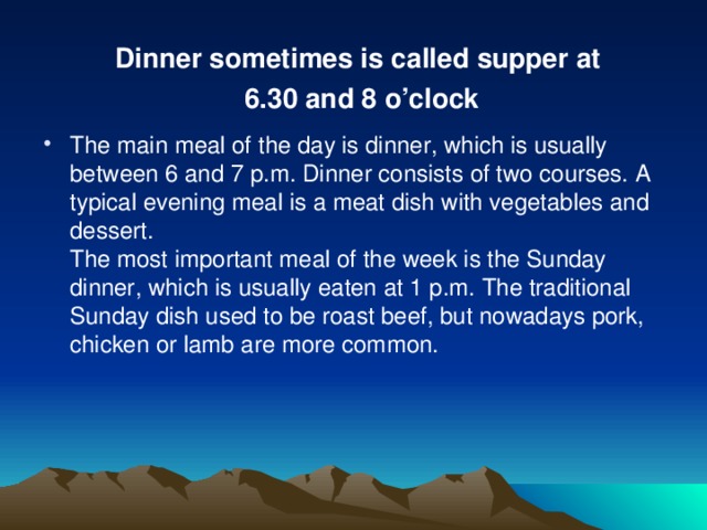 Dinner sometimes is called supper at 6.30 and 8 o’clock