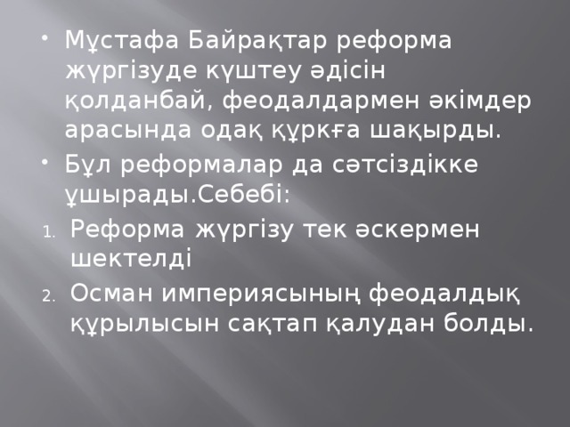 Мұстафа Байрақтар реформа жүргізуде күштеу әдісін қолданбай, феодалдармен әкімдер арасында одақ құркға шақырды. Бұл реформалар да сәтсіздікке ұшырады.Себебі: Реформа жүргізу тек әскермен шектелді Осман империясының феодалдық құрылысын сақтап қалудан болды.