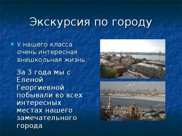 Экскурсия по городу У нашего класса очень интересная внешкольная жизнь.  За 3 года мы с Еленой Георгиевной побывали во всех интересных местах нашего замечательного города