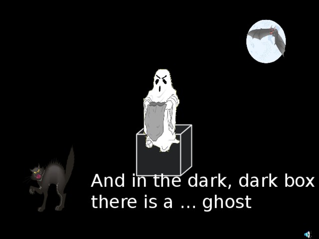 And in the dark, dark box there is a ... ghost