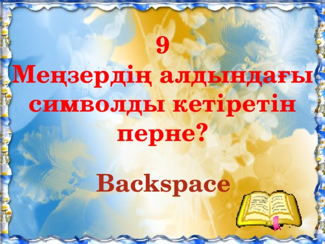 9 Меңзердің алдындағы символды кетіретін перне? Backspace