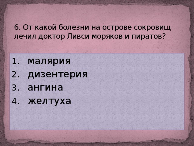 6. От какой болезни на острове сокровищ лечил доктор Ливси моряков и пиратов?