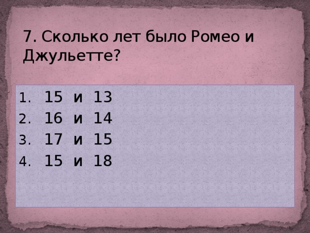 7. Сколько лет было Ромео и Джульетте?