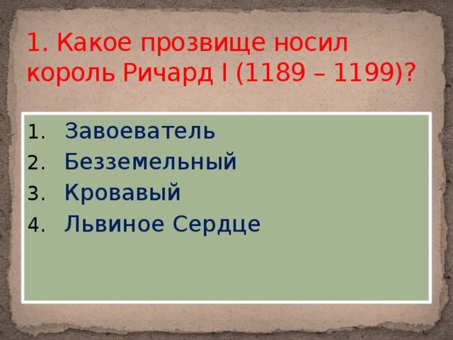 1. Какое прозвище носил король Ричард I (1189 – 1199)?