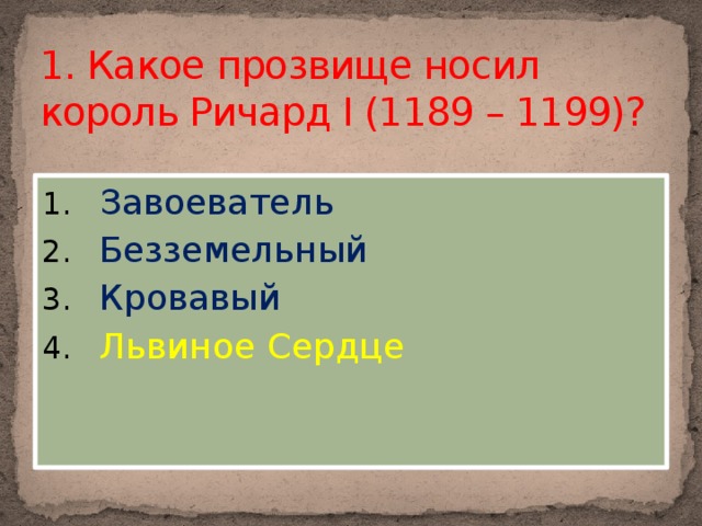 1. Какое прозвище носил король Ричард I (1189 – 1199)?