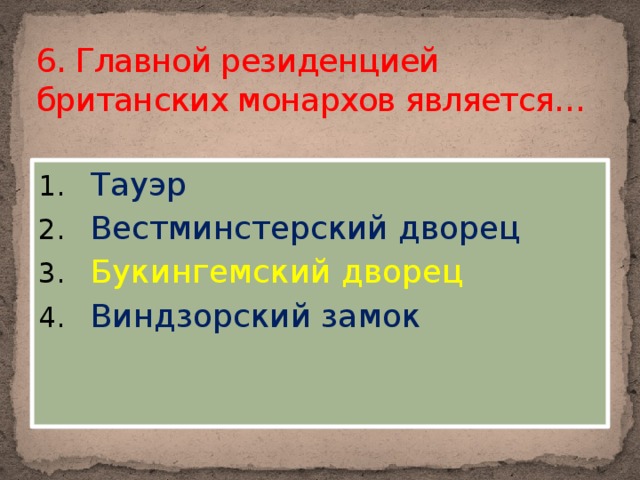 6. Главной резиденцией британских монархов является…