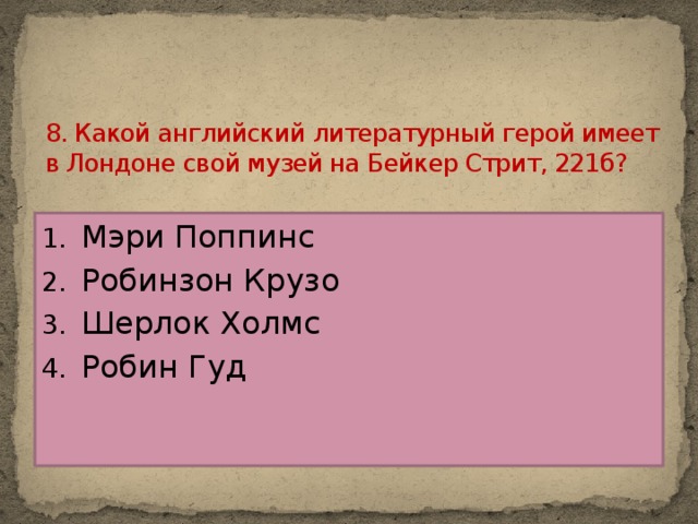 8. Какой английский литературный герой имеет в Лондоне свой музей на Бейкер Стрит, 221б?