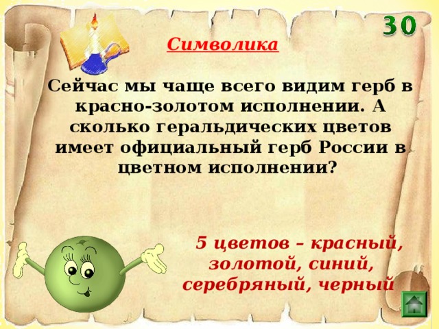 Символика Сейчас мы чаще всего видим герб в красно-золотом исполнении. А сколько геральдических цветов имеет официальный герб России в цветном исполнении?   5 цветов – красный, золотой, синий, серебряный, черный