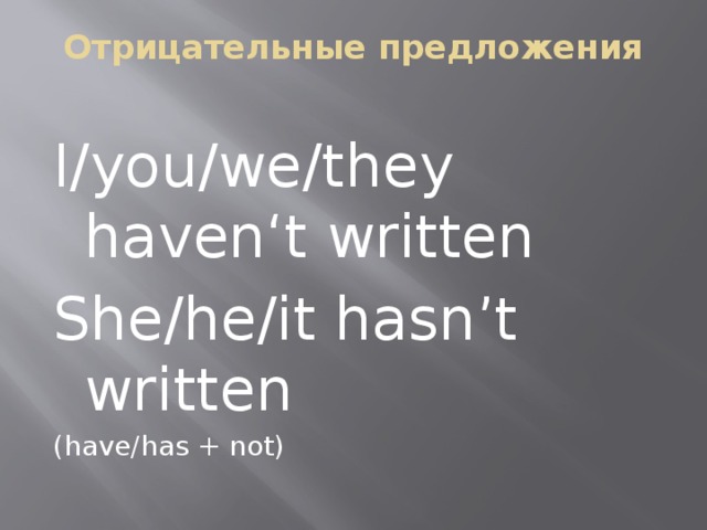 Отрицательные предложения   I/you/we/they haven‘t written She/he/it hasn’t written (have/has + not)