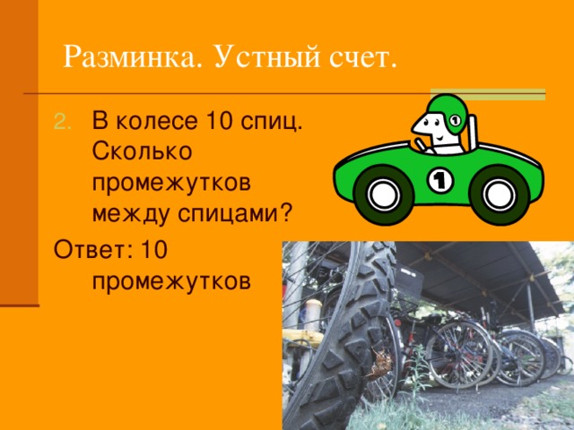 Разминка. Устный счет. В колесе 10 спиц. Сколько промежутков между спицами? Ответ: 10 промежутков