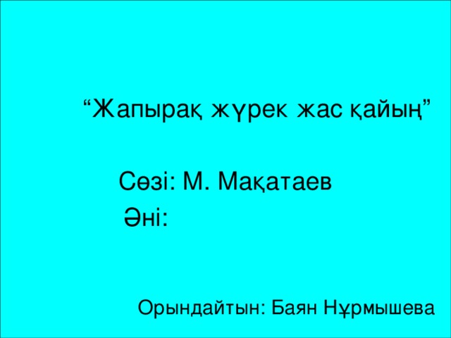 “ Жапырақ жүрек жас қайың” Сөзі: М. Мақатаев  Әні:  Орындайтын: Баян Нұрмышева