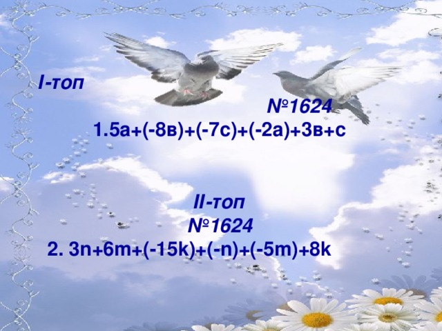 І-топ №1624 5а+(-8в)+(-7с)+(-2а)+3в+с   ІІ-топ № 1624 2 . 3 n +6 m +(-15 k )+(- n )+(-5 m )+8 k