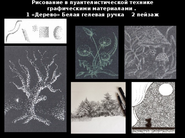 Рисование в пуантелистической технике графическими материалами .  1 «Дерево» Белая гелевая ручка 2 пейзаж