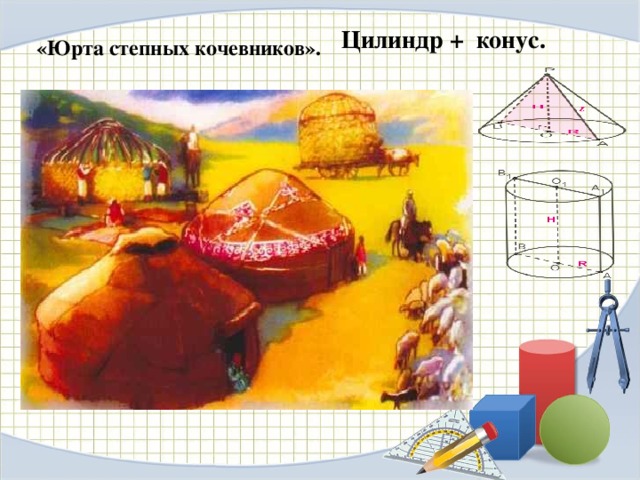 Цилиндр + конус.  «Юрта степных кочевников».