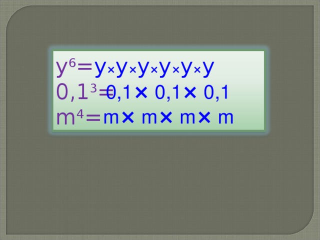 у 6 = у × у × у × у × у × у 0,1 3 = m 4 = 0,1 × 0,1 × 0,1 m × m × m × m