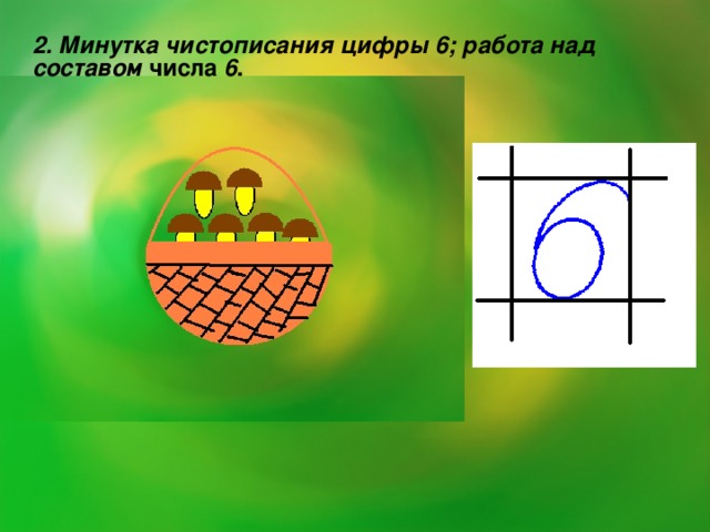 2. Минутка чистописания цифры 6; работа над составом числа 6 .