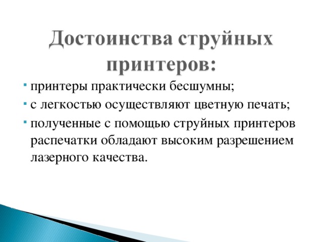 принтеры практически бесшумны; с легкостью осуществляют цветную печать; полученные с помощью струйных принтеров распечатки обладают высоким разрешением лазерного качества.