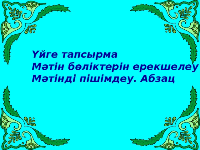 Үйге тапсырма Мәтін бөліктерін ерекшелеу Мәтінді пішімдеу. Абзац