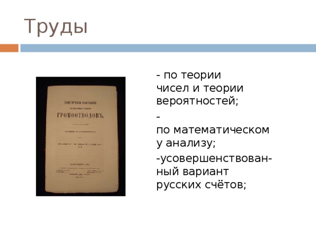 Труды - по теории чисел и теории вероятностей; - по математическому анализу; -усовершенствован-ный вариант  русских счётов;