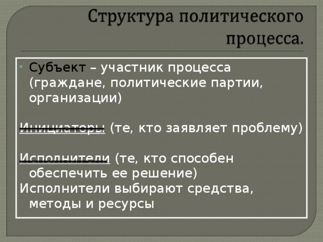 Субъект – участник процесса (граждане, политические партии, организации)  Инициаторы (те, кто заявляет проблему) Исполнители