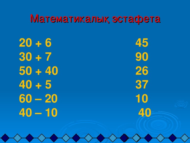 Математикалық эстафета 20 + 6 45 30 + 7 90 50 + 40 26 40 + 5 37 60 – 20 10 40 – 10 40