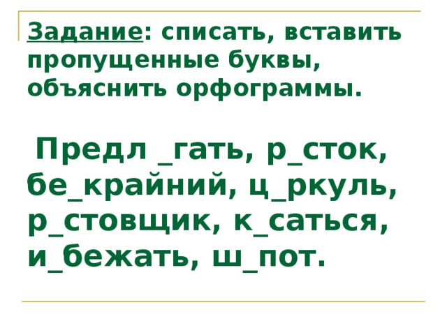 Задание : списать, вставить пропущенные буквы, объяснить орфограммы.    Предл _гать, р_сток, бе_крайний, ц_ркуль, р_стовщик, к_саться, и_бежать, ш_пот.