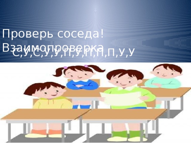 Проверь соседа! Взаимопроверка С,У,С,У,У,П,У,П,П,П,У,У