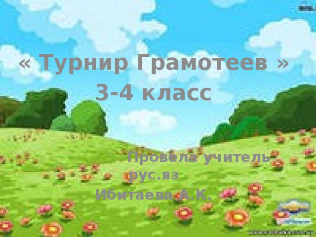 « Турнир Грамотеев » 3-4 класс    Провела учитель рус.яз Ибитаева А.К.