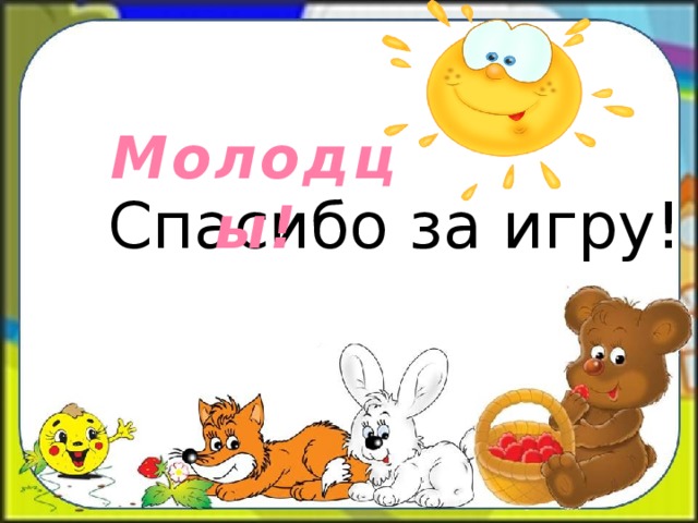 Спасибо за игру!   Молодцы!