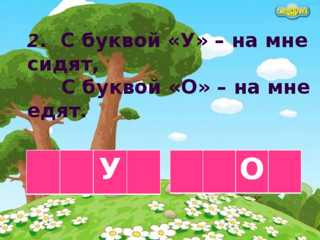 2 . С буквой «У» – на мне сидят,  С буквой «О» – на мне едят. У О